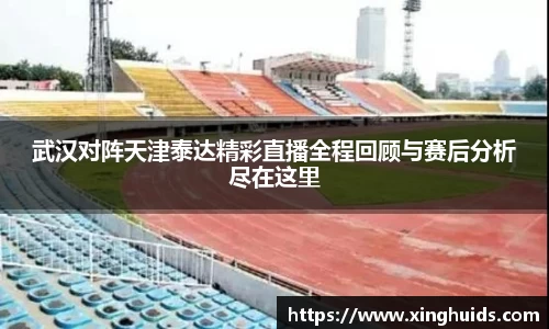 武汉对阵天津泰达精彩直播全程回顾与赛后分析尽在这里