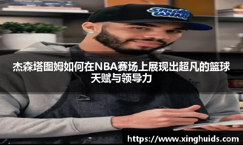 杰森塔图姆如何在NBA赛场上展现出超凡的篮球天赋与领导力